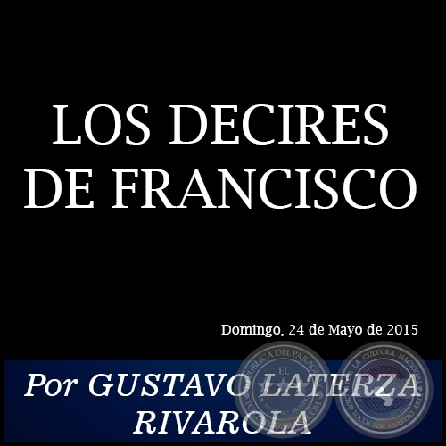 LOS DECIRES DE FRANCISCO - Por GUSTAVO LATERZA RIVAROLA - Domingo, 24 de Mayo de 2015